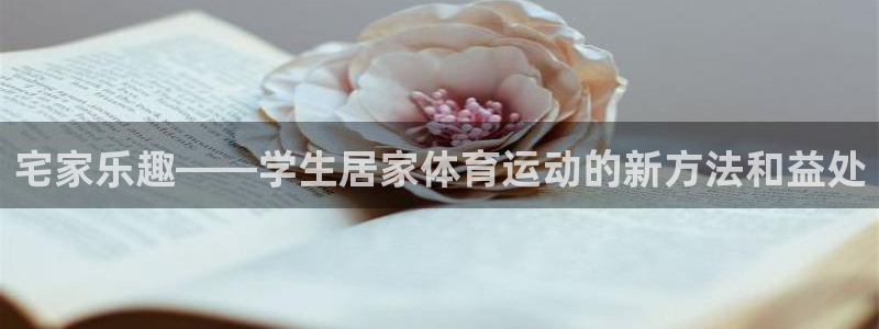 意昂5Kgame体育平台开号链接：宅家乐趣——学生居家体育运动的新方法和益处