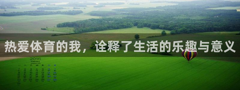 福建意昂5Kgame机电股份公司：热爱体育的我，诠释了生活的乐趣与意义