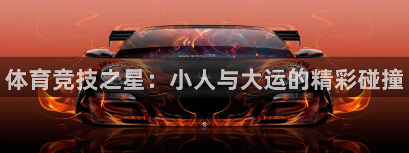 意昂5Kgamekgame：体育竞技之星：小人与大运的精彩碰撞