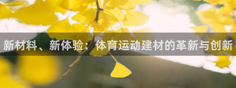 意昂5Kgame体育合法嘛：新材料、新体验：体育运动建材的革新与创新