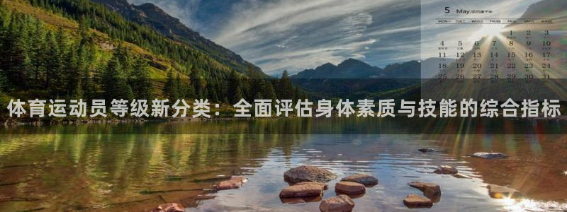 意昂5Kgame2注册：体育运动员等级新分类：全面评估身体素质与技能的综合指标