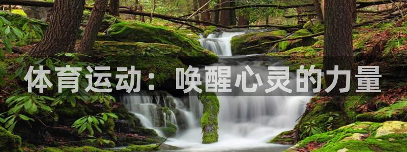 意昂5Kgame体育注册平台：体育运动：唤醒心灵的力量