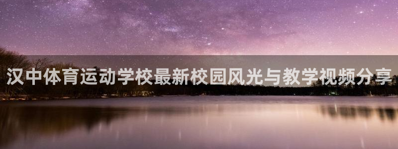 意昂5Kgame体育游戏：汉中体育运动学校最新校园风光与教学视频分享