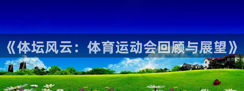 东莞市意昂5Kgame电子科技有限公司：《体坛风云：体育运动会回顾与展望》