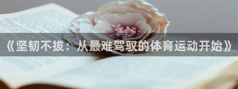 意昂5Kgame体育凯捷平台主管：《坚韧不拔：从最难驾驭的体育运动开始》