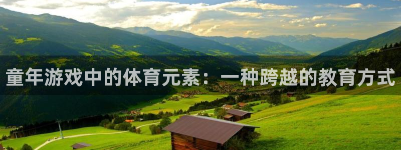 意昂5Kgame体育：童年游戏中的体育元素：一种跨越的教育方式